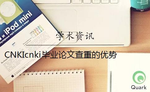 CNKIcnki毕业论文查重的优势是什么？