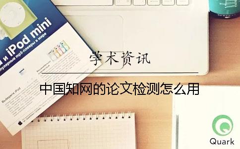 中国知网的论文检测怎么用