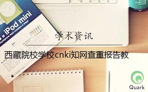 西藏院校学校cnki知网查重报告教你官网验证真伪？