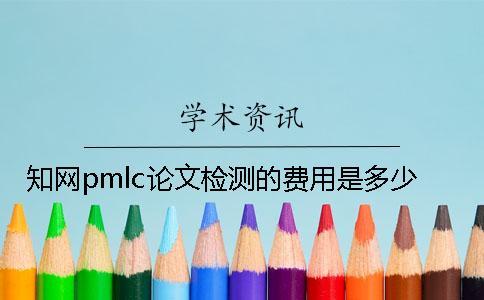 知网pmlc论文检测的费用是多少？