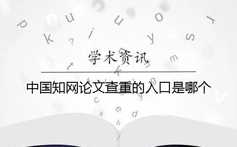 中国知网论文查重的入口是哪个？