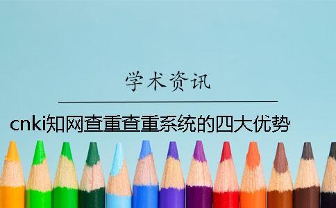 cnki知网查重查重系统的四大优势