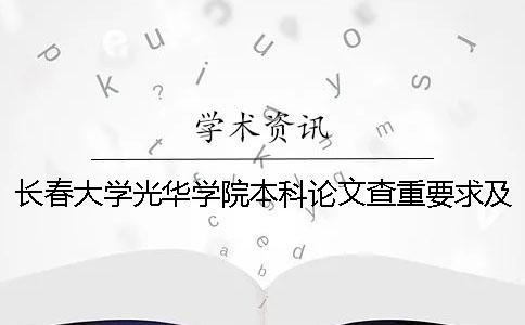 长春大学光华学院本科论文查重要求及重复率 长春大学光华学院是本科吗