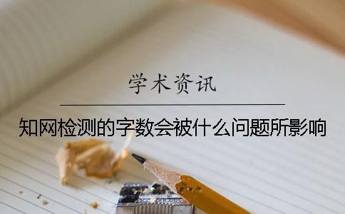 知网检测的字数会被什么问题所影响？