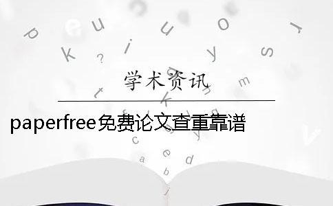 paperfree免费论文查重靠谱吗 paperfree论文查重平台