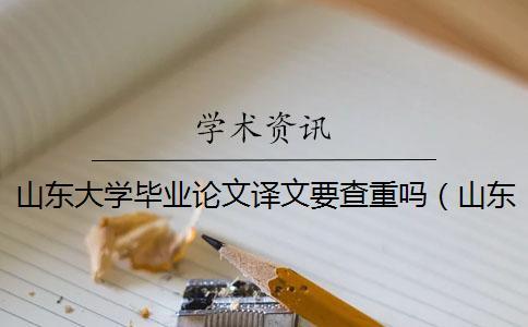 山东大学毕业论文译文要查重吗(山东大学中国知网入口_山东大学硕士论文查重率) 山东大学毕业论文译文要查重吗(山东大学中国知网入口_山东大学硕士论文查重率)