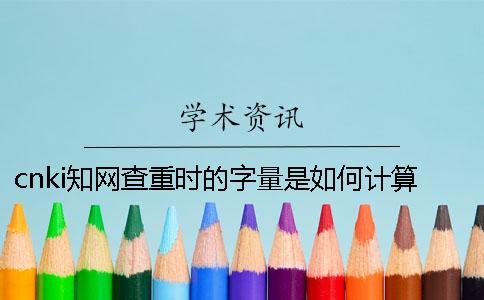 cnki知网查重时的字量是如何计算的？