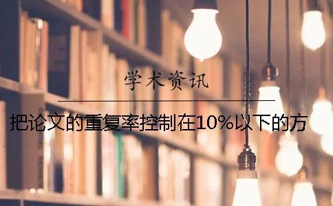 把论文的重复率控制在10%以下的方法