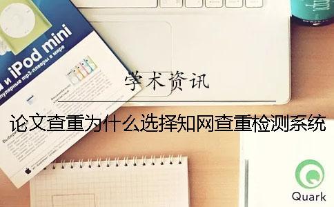 论文查重为什么选择知网查重检测系统