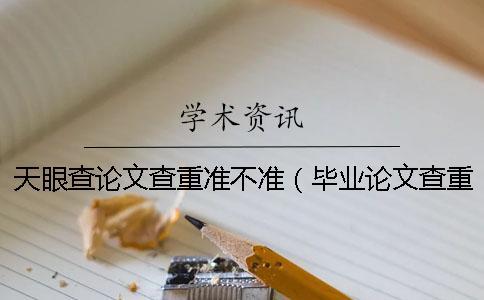 天眼查论文查重准不准(毕业论文查重_论文查重不能超过多少) 天眼查论文查重准不准(毕业论文查重_论文查重不能超过多少)