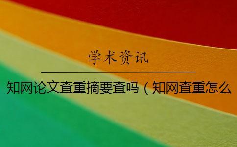 知网论文查重摘要查吗(知网查重怎么查_知网查重包括摘要吗) 知网论文查重摘要查吗(知网查重怎么查_知网查重包括摘要吗)