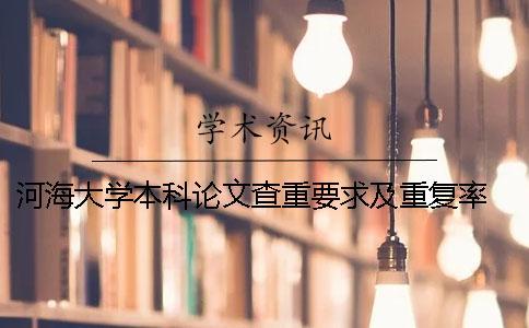 河海大学本科论文查重要求及重复率 河海大学论文查重系统