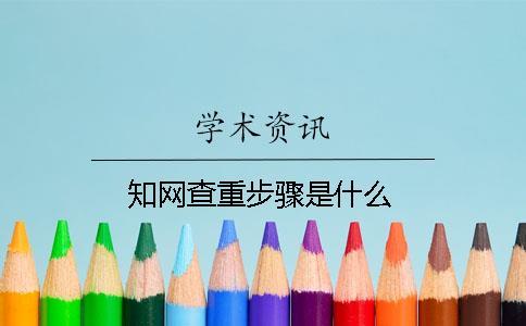 知网查重步骤是什么？