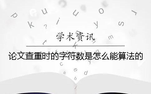 论文查重时的字符数是怎么能算法的？