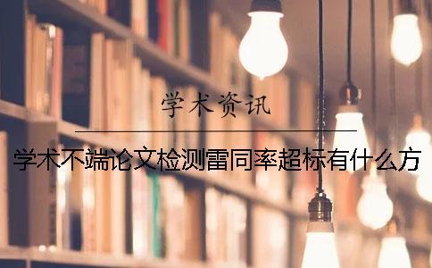 学术不端论文检测雷同率超标有什么方式