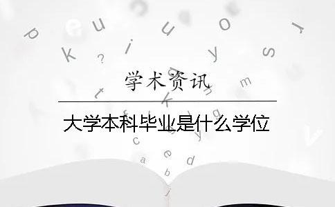 大学本科毕业是什么学位