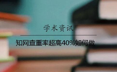 知网查重率超高40%如何做