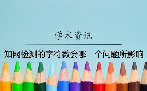 知网检测的字符数会哪一个问题所影响？