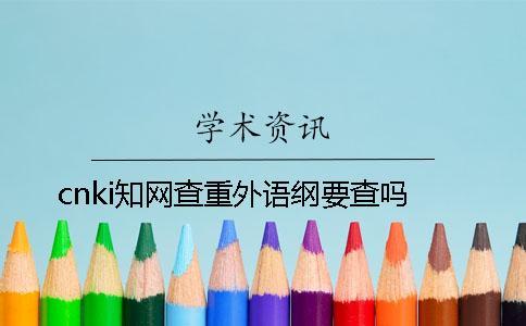 cnki知网查重外语纲要查吗