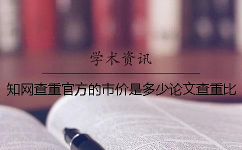 知网查重官方的市价是多少论文查重比知网差的市价是多少和知网查重差的市价是多少