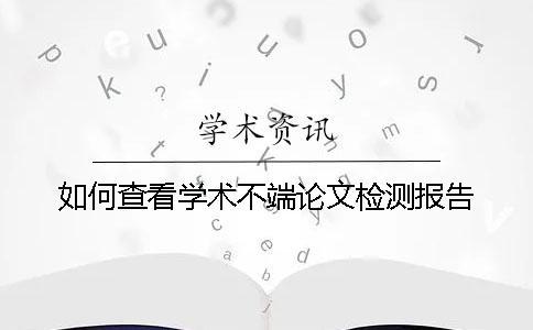 如何查看学术不端论文检测报告？