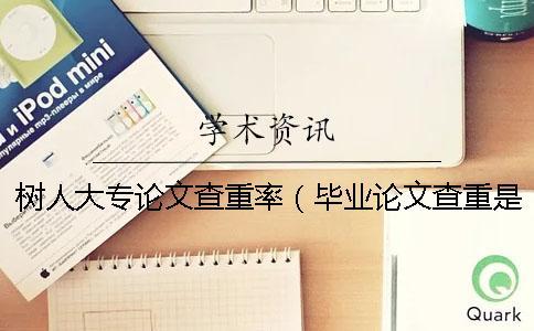 树人大专论文查重率(毕业论文查重是怎么查的_大专生论文查重率多少合格) 树人大专论文查重率(毕业论文查重是怎么查的_大专生论文查重率多少合格)