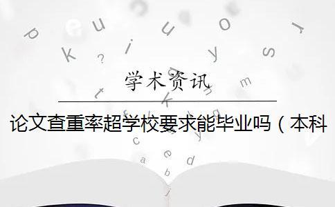 论文查重率超学校要求能毕业吗（本科论文查重是怎么查的_毕业论文查重是怎么查的）